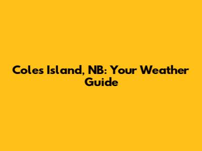 Coles Island, NB: Your Weather Guide