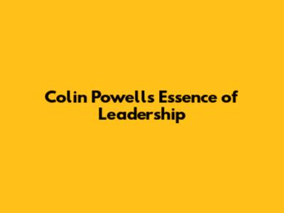 Colin Powell's Essence of Leadership