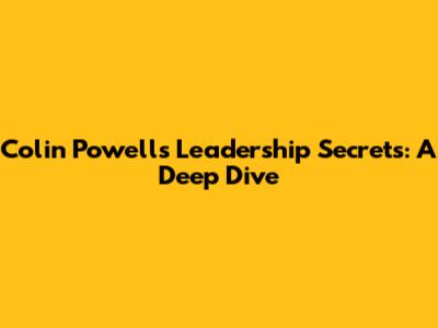 Colin Powell's Leadership Secrets: A Deep Dive