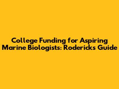 College Funding for Aspiring Marine Biologists: Roderick's Guide