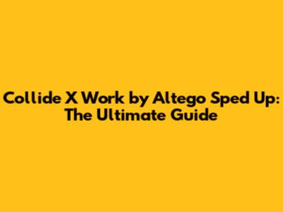 Collide X Work by Altego Sped Up: The Ultimate Guide