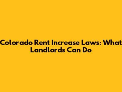 Colorado Rent Increase Laws: What Landlords Can Do