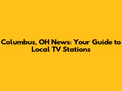Columbus, OH News: Your Guide to Local TV Stations