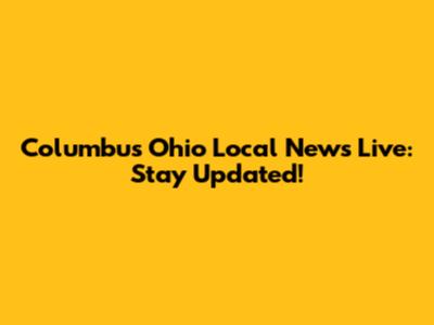 Columbus Ohio Local News Live: Stay Updated!