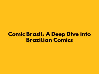 Comic Brasil: A Deep Dive into Brazilian Comics