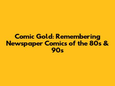 Comic Gold: Remembering Newspaper Comics of the 80s & 90s