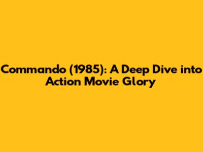 Commando (1985): A Deep Dive into Action Movie Glory