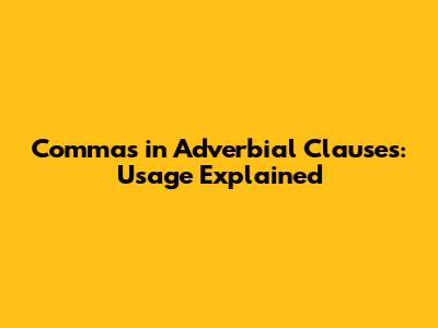 Commas in Adverbial Clauses: Usage Explained