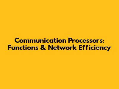 Communication Processors: Functions & Network Efficiency