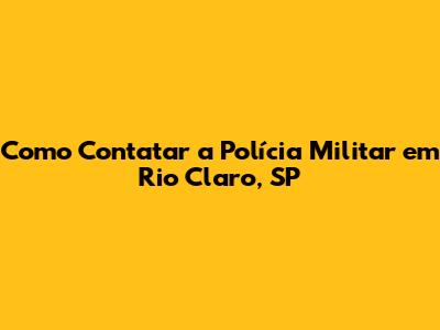 Como Contatar a Polícia Militar em Rio Claro, SP