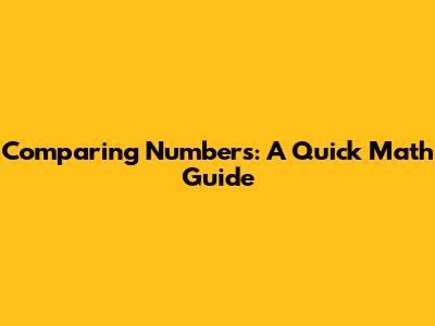 Comparing Numbers: A Quick Math Guide