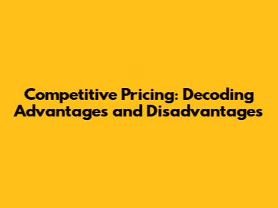 Competitive Pricing: Decoding Advantages and Disadvantages