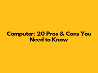 Computer: 20 Pros & Cons You Need to Know