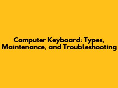 Computer Keyboard: Types, Maintenance, and Troubleshooting
