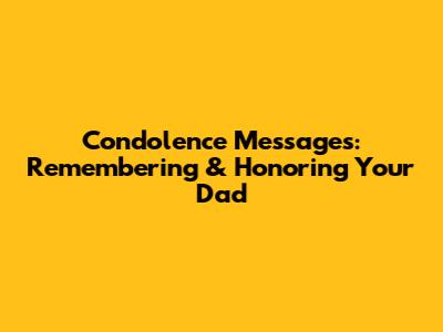 Condolence Messages: Remembering & Honoring Your Dad