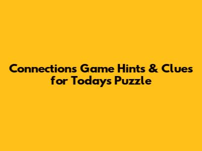 Connections Game Hints & Clues for Today's Puzzle