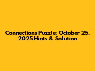 Connections Puzzle: October 25, 2025 Hints & Solution