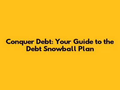 Conquer Debt: Your Guide to the Debt Snowball Plan