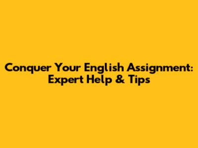 Conquer Your English Assignment: Expert Help & Tips