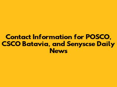 Contact Information for POSCO, CSCO Batavia, and Senyscse Daily News