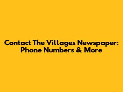 Contact The Villages Newspaper: Phone Numbers & More