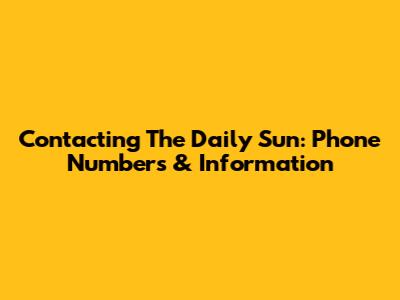 Contacting The Daily Sun: Phone Numbers & Information