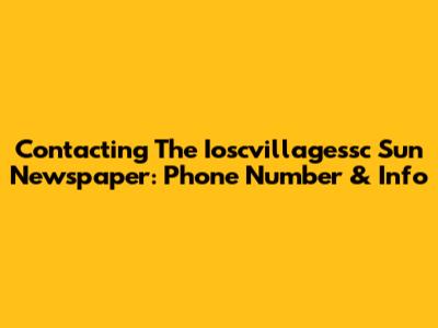 Contacting The Ioscvillagessc Sun Newspaper: Phone Number & Info