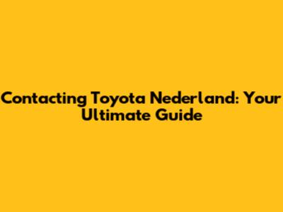 Contacting Toyota Nederland: Your Ultimate Guide