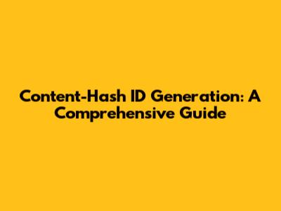 Content-Hash ID Generation: A Comprehensive Guide