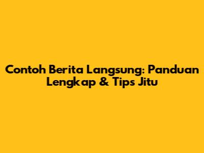 Contoh Berita Langsung: Panduan Lengkap & Tips Jitu