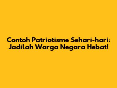 Contoh Patriotisme Sehari-hari: Jadilah Warga Negara Hebat!