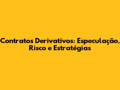 Contratos Derivativos: Especulação, Risco e Estratégias