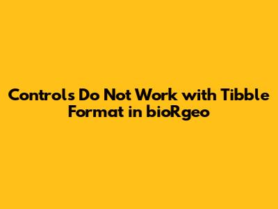 Controls Do Not Work with Tibble Format in bioRgeo