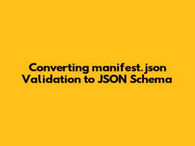 Converting manifest.json Validation to JSON Schema