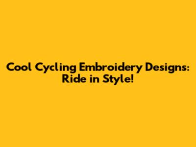 Cool Cycling Embroidery Designs: Ride in Style!
