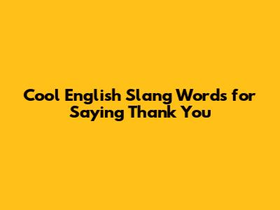 Cool English Slang Words for Saying Thank You