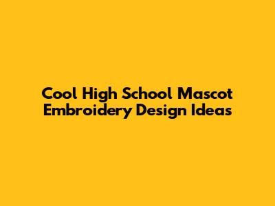 Cool High School Mascot Embroidery Design Ideas
