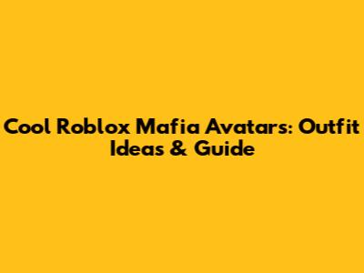 Cool Roblox Mafia Avatars: Outfit Ideas & Guide
