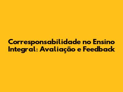Corresponsabilidade no Ensino Integral: Avaliação e Feedback