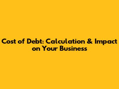 Cost of Debt: Calculation & Impact on Your Business