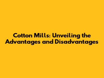 Cotton Mills: Unveiling the Advantages and Disadvantages