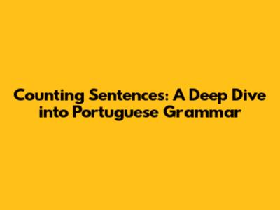 Counting Sentences: A Deep Dive into Portuguese Grammar