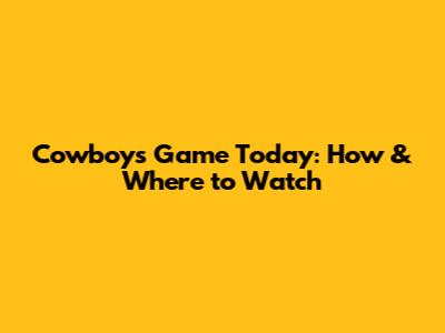 Cowboys Game Today: How & Where to Watch
