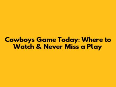 Cowboys Game Today: Where to Watch & Never Miss a Play