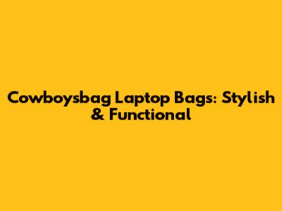 Cowboysbag Laptop Bags: Stylish & Functional