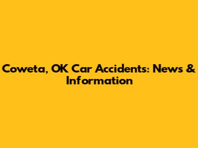 Coweta, OK Car Accidents: News & Information