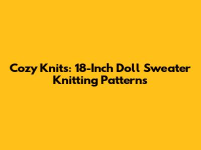 Cozy Knits: 18-Inch Doll Sweater Knitting Patterns