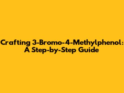 Crafting 3-Bromo-4-Methylphenol: A Step-by-Step Guide
