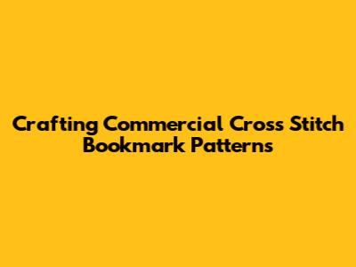 Crafting Commercial Cross Stitch Bookmark Patterns