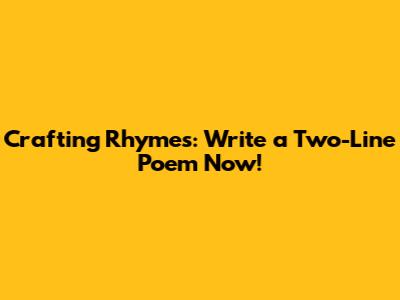 Crafting Rhymes: Write a Two-Line Poem Now!